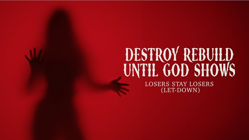 Destroy Rebuild Until God Shows Losers Stay Losers ( Let down) Official Music