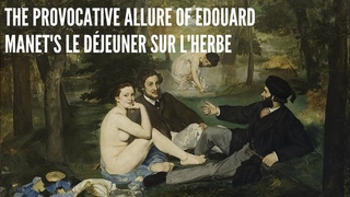 The Provocative Allure of Edouard Manet's Le Djeuner sur l'herbe
