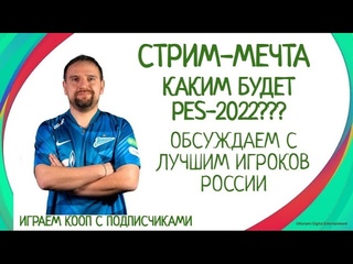 СТРИМ-МЕЧТА!!! ОБСУЖДАЕМ КАКИМ БУДЕТ PES-2022 С ЛУЧШИМ ИГРОКОМ РОССИИ!!!