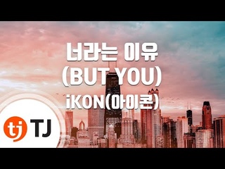 [TJ노래방] 너라는이유(BUT YOU) - iKON(아이콘) / TJ Karaoke