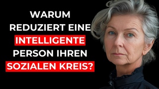 10 GRNDE, warum INTELLIGENTE MENSCHEN im Laufe der Zeit ihren FREUNDESKREIS VERKLEINERN