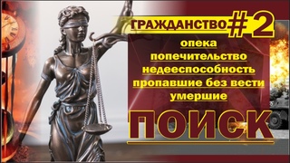 Гражданство # 2. Поиск. Опека, попечительство, недееспособность, пропавшие без вести, умершие.