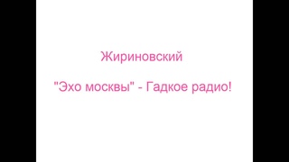 Жириновский “Эхо Москвы - гадкое радио!“